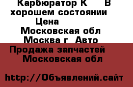 Карбюратор К-156 В хорошем состоянии. › Цена ­ 3 500 - Московская обл., Москва г. Авто » Продажа запчастей   . Московская обл.
